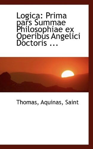 Logica: Prima pars Summae Philosophiae ex Operibus Angelici Doctoris ...