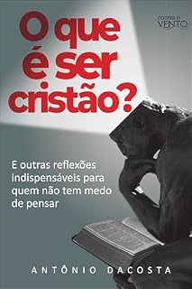 Livro O que é ser cristão?: E outras reflexóes indispensáveis para quem não tem medo de pensar