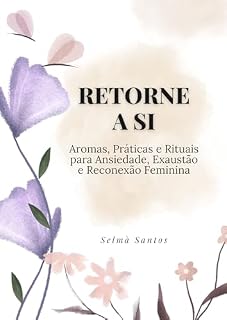 Livro Retorne a Si: Aromas, práticas e rituais para ansiedade, exaustão e reconexão feminina