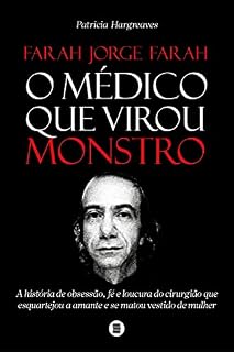 Livro Farah Jorge Farah, o médico que virou monstro: A história de obsessão, fé e loucura do cirurgião que esquartejou a amante e se matou vestido de mulher