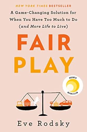 Fair Play A Game Changing Solution For When You Have Too Much To Do And More Life To Live Kindle Edition By Rodsky Eve Politics Social Sciences Kindle Ebooks Amazon Com