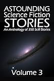 Astounding Science Fiction Stories: An Anthology of 350 Scifi Stories Volume 3 (Halcyon Classics)