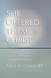 She Offered Them Christ: The Legacy of Women Preachers in Early Methodism by Paul W. Chilcote