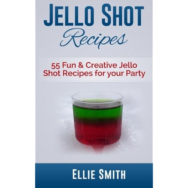Jello Shot Recipes 55 Fun Creative Jello Shot Recipes For Your Party Smith Ellie 9781502760241 Amazon Com Books