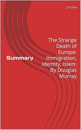 Amazon Com Summary The Strange Death Of Europe Immigration Identity Islam By Douglas Murray Ebook Zink J R Kindle Store