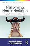Performing Nordic Heritage: Everyday Practices and Institutional Culture (The Nordic Experience) by Lizette Gradén, Peter Aronsson