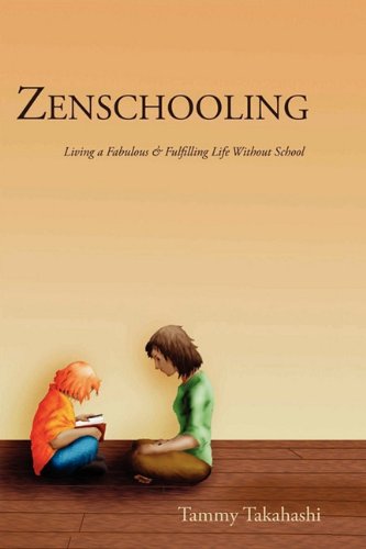 Zenschooling: Living a Fabulous & Fulfilling Life Without School