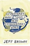 An Ordinary Man's Travels in an Extraordinary World by Jeff Brown