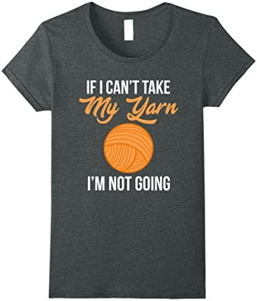 Womens Can't Take My Yarn Not Going Funny Knitter Crochet T-Shirt Medium Dark Heather