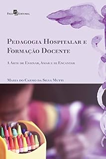 Pedagogia hospitalar e formação docente: A arte de ensinar, amar e se encantar