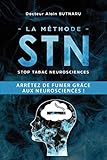 La méthode STN - Stop Tabac Neurosciences: Arrêtez de fumer grâce aux neurosciences ! (French Edi by Alain Butnaru