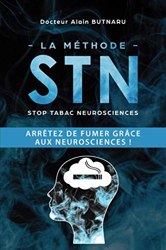 La méthode STN - Stop Tabac Neurosciences: Arrêtez de fumer grâce aux neurosciences ! (French Edi by Alain Butnaru