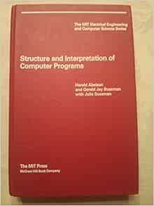 Structure And Interpretation Of Computer Programs Mit Electrical Engineering And Computer Science By Harold Abelson 1984 07 30 8601405827838 Amazon Com Books