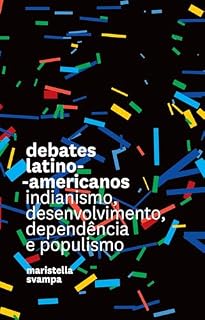 Livro Debates latino-americanos: indianismo, desenvolvimento, dependência e populismo
