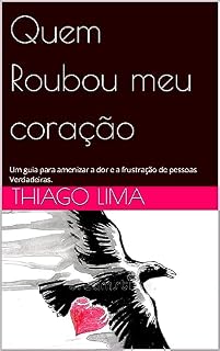 Livro Quem Roubou meu coração: Um guia para amenizar a dor e a frustração de pessoas Verdadeiras.