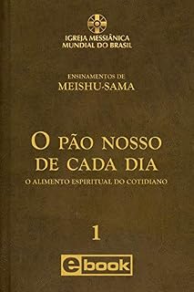 Livro O PÃO NOSSO DE CADA DIA: O Alimento Espiritual do Cotidiano (Ensinamentos de Meishu-Sama)
