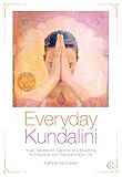 Everyday Kundalini: Yoga, Meditation, Mantras and Breathing to Empower and Transform Your Life by