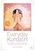 Everyday Kundalini: Yoga, Meditation, Mantras and Breathing to Empower and Transform Your Life by