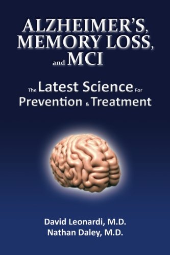 Alzheimer's, Memory Loss, and MCI The Latest Science for Prevention & Treatment by David Leonardi MD, MPH, Nathan Daley MD