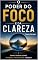 Livro O Poder do Foco e da Clareza: Como Pensar Como Pessoas Prósperas Pensam
