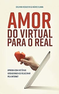 Livro Amor, do Virtual para o Real : Aprenda com histórias verdadeiras a se relacionar pela internet