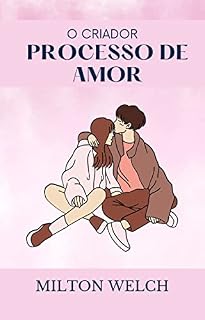 Livro O PROCESSO CRIATIVO DO AMOR: Neste guia, você aprenderá a construir relacionamentos fortes