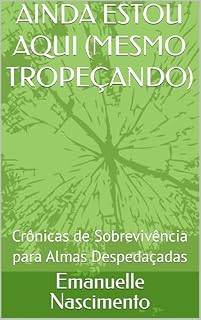 Livro AINDA ESTOU AQUI (MESMO TROPEÇANDO): Crônicas de Sobrevivência para Almas Despedaçadas