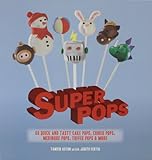 Super Pops: 60 Quick and Tasty Cake Pops, Cookie Pops, Meringue Pops, Toffee Pops, & More by