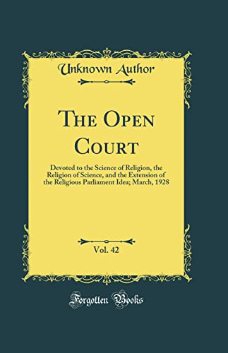 The Open Court, Vol. 42: Devoted to the Science of Religion, the Religion of Science, and the Extension of the Religious Parliament Idea; March, 1928 (Classic Reprint)