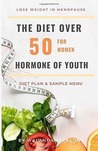 Lose weight in menopause: The diet over 50 for Women: Hormone of Youth - Diet Plan & Sample menu