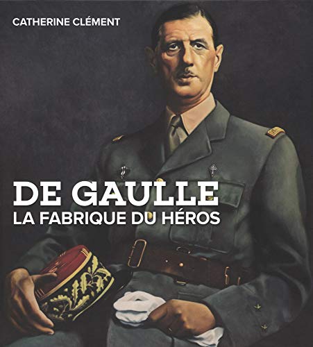 De Gaulle : La fabrique du héros by 