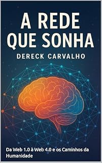Livro A Rede que Sonha: Da Web 1.0 à Web 4.0 e os Caminhos da Humanidade