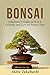 Bonsai: A Beginner's Guide on How to Cultivate and Care for Bonsai Trees by Akira Takahashi