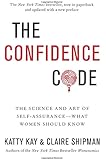 The Confidence Code: The Science and Art of Self-Assurance---What Women Should Know