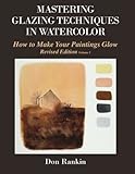Mastering Glazing Techniques in Watercolor Volume 1: How to Make Your Paintings Glow by Dr. Don Rankin
