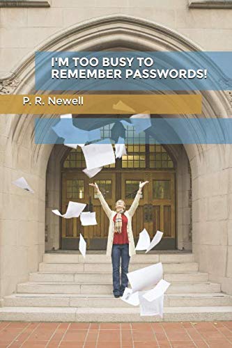 I'M TOO BUSY TO REMEMBER PASSWORDS! by P. R. Newell