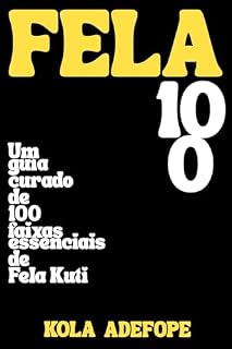 Livro FELA 100: Um Guia Curado de 100 Faixas Essenciais de Fela Kuti (Rhythm 100 Listening Guides)