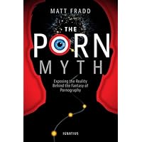 The Porn Myth: Exposing the Reality Behind the Fantasy of Pornography