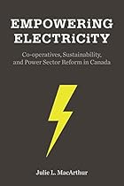 Empowering Electricity: Co-operatives, Sustainability, and Power Sector Reform in Canada (Sustainability and the Environment)