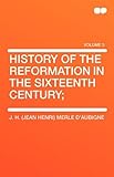 History of the Reformation in the Sixteenth Century; by J. H. (Jean Henri) Merle D'Aubign