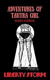 Adventures of Tantra Girl: Peek Inside The Secret Tantalizing World Of An International Tantric Mass by Liberty Storm