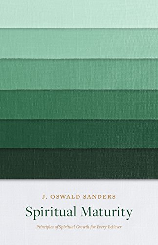 Spiritual Maturity: Principles of Spiritual Growth for Every Believer (Sanders Spiritual Growth Seri by J. Oswald Sanders
