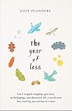 The Year of Less: How I Stopped Shopping, Gave Away My Belongings, and Discovered Life is Worth More by Cait Flanders