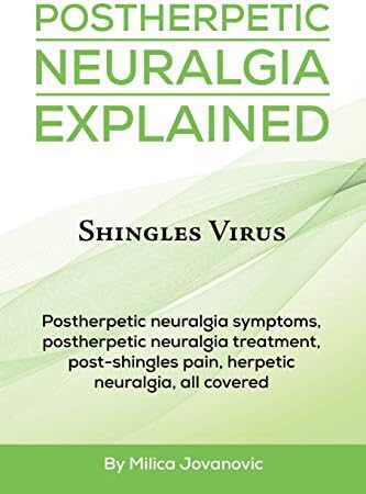 Postherpetic Neuralgia Explained: Shingles virus, Postherpetic neuralgia symptoms, postherpetic neuralgia treatment, post-shingles pain, herpetic neuralgia, all covered Paperback – 8 May 2017