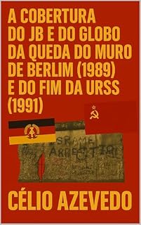 Livro A Cobertura do JB e do Globo da Queda do Muro de Berlim (1989) e do Fim da URSS (1991) (Manipulation Schedule (Agenda de Manipulação) Livro 1)