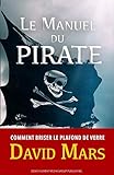 Le Manuel du Pirate: Comment briser le plafond de verre de votre carrière (French Edition) by David Mars