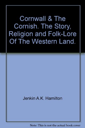 Cornwall and the Cornish: The Story, Religion, and Folk-lore of 'The Western Land'