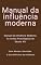 Livro Manual da influência moderna: Manual da Influência Moderna: As Armas Psicológicas do Século XXI