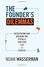 The Founder's Dilemmas: Anticipating and Avoiding the Pitfalls That Can Sink a Startup (The Kauffman Foundation Series on Innovation and Entrepreneurship)