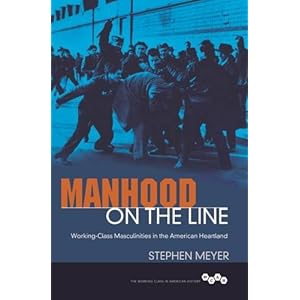 Manhood on the Line: Working-Class Masculinities in the American Heartland (Working Class in American History)